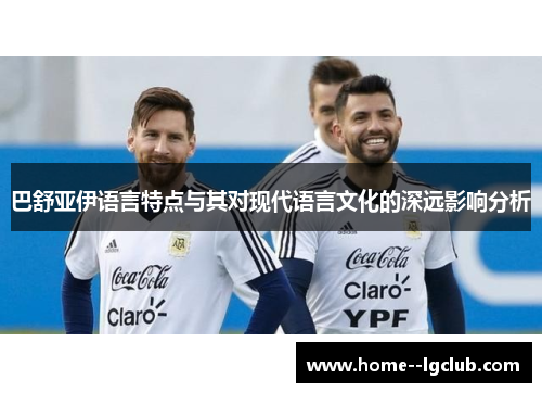 巴舒亚伊语言特点与其对现代语言文化的深远影响分析 巴舒亚伊语言特点与其对现代语言文化的深远影响分析