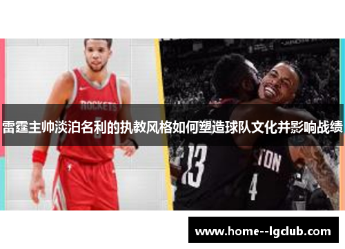 雷霆主帅淡泊名利的执教风格如何塑造球队文化并影响战绩 雷霆主帅淡泊名利的执教风格如何塑造球队文化并影响战绩