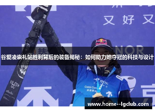 谷爱凌崇礼站胜利背后的装备揭秘:如何助力她夺冠的科技与设计 谷爱凌崇礼站胜利背后的装备揭秘:如何助力她夺冠的科技与设计