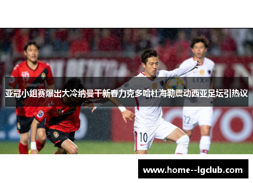 亚冠小组赛爆出大冷纳曼干新春力克多哈杜海勒震动西亚足坛引热议 亚冠小组赛爆出大冷纳曼干新春力克多哈杜海勒震动西亚足坛引热议