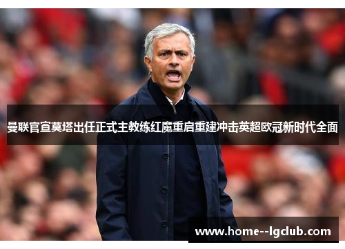 曼联官宣莫塔出任正式主教练红魔重启重建冲击英超欧冠新时代全面 曼联官宣莫塔出任正式主教练红魔重启重建冲击英超欧冠新时代全面