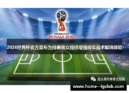 2026世界杯官方宣布为持票观众提供增强现实战术解说体验 2026世界杯官方宣布为持票观众提供增强现实战术解说体验